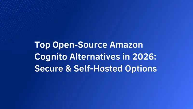 Top Open-Source Amazon Cognito Alternatives in 2026: Secure & Self-Hosted Options