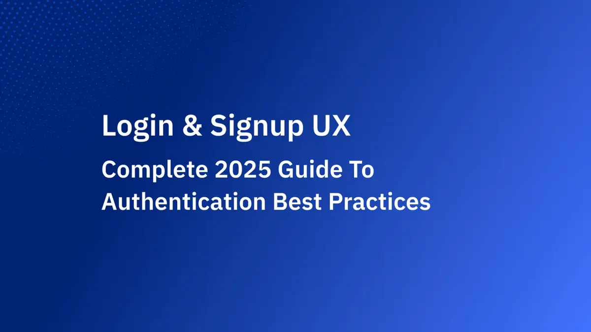 Login & Signup UX – Complete 2025 Guide to Authentication Best Practices