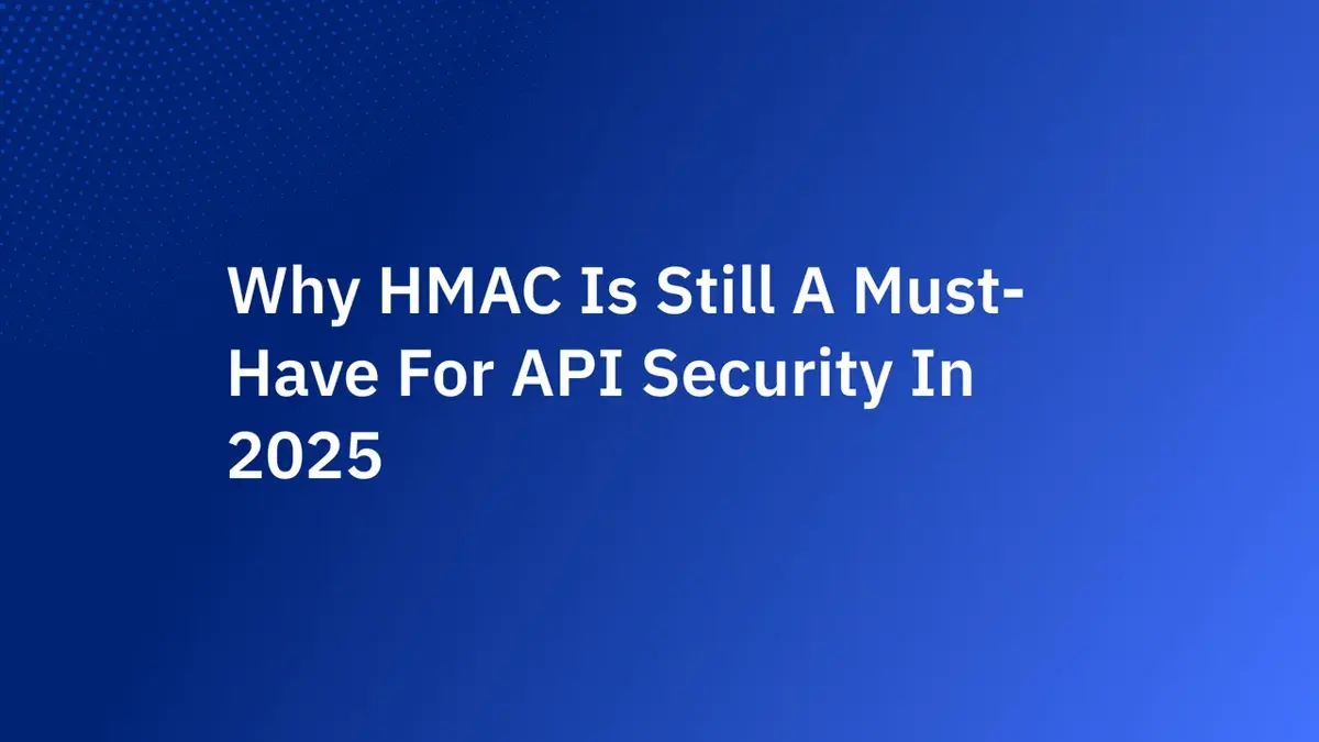 Why HMAC Is Still a Must-Have for API Security in 2025
