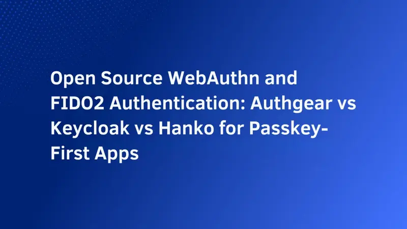 Open Source WebAuthn and FIDO2 Authentication: Authgear vs Keycloak vs Hanko for Passkey-First Apps