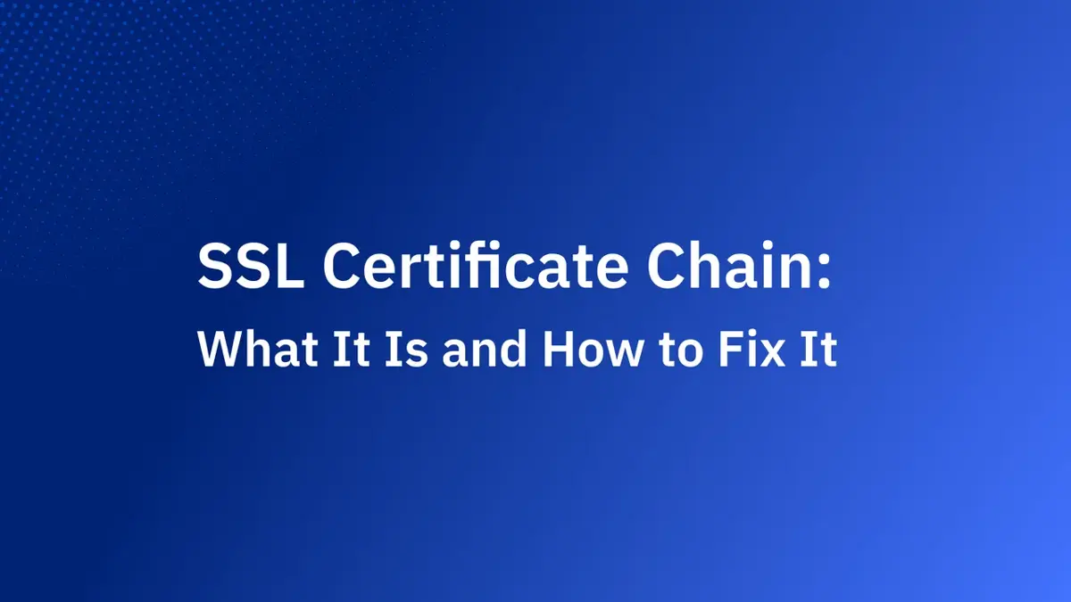 SSL Certificate Chain: What It Is and How to Fix It