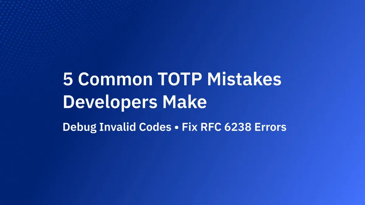 5 Common TOTP Mistakes Developers Make (and How to Fix Them in 2026)