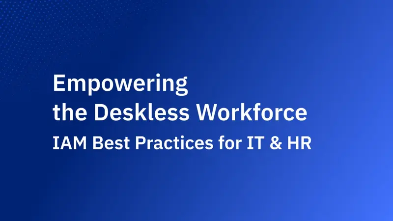 Empowering the Deskless Workforce: IAM Best Practices for IT & HR