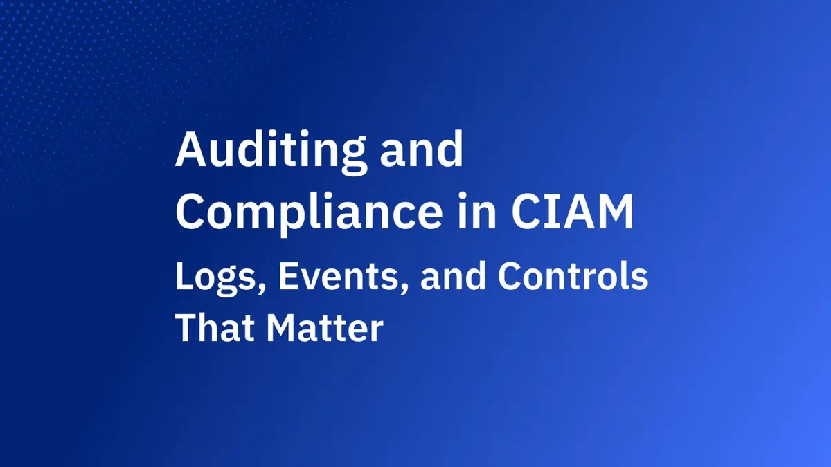 CIAM 的稽核與合規:真正重要的日誌、事件與控制是什麼