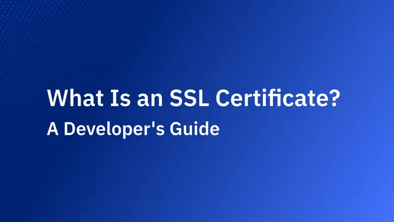 What Is an SSL Certificate? A Developer's Guide