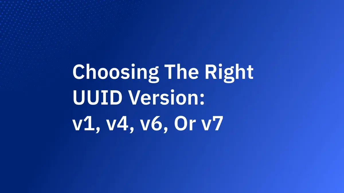 Choosing The Right UUID Version: v1, v4, v6, Or v7