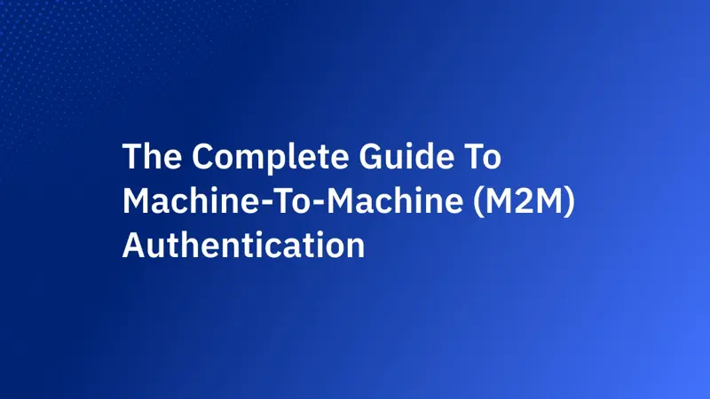 The Complete Guide to Machine-to-Machine (M2M) Authentication — OAuth Client Credentials Flow