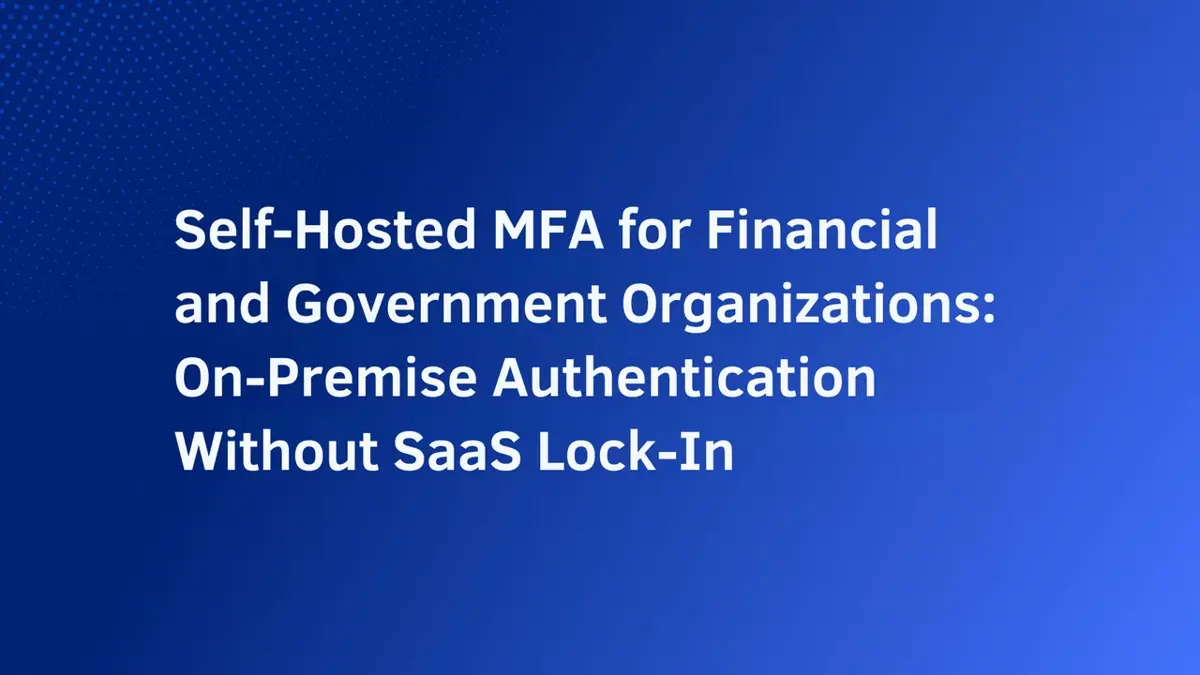 Self-Hosted MFA for Financial and Government Organizations: On-Premise Authentication Without SaaS Lock-In