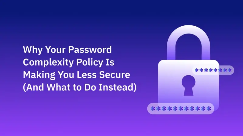 Why Your Password Complexity Policy Is Making You Less Secure (And What to Do Instead)