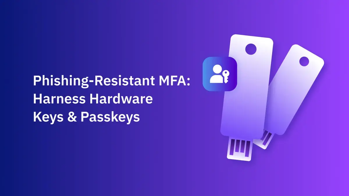 Phishing-Resistant MFA: Harness Hardware Keys & Passkeys