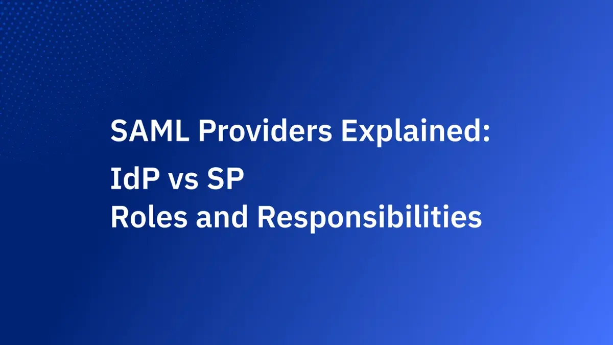 SAML Providers Explained: IdP vs SP Roles and Responsibilities