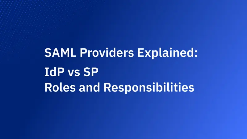 SAML Providers Explained: IdP vs SP Roles and Responsibilities